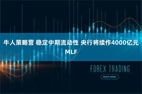 牛人策略营 稳定中期流动性 央行将续作4000亿元MLF